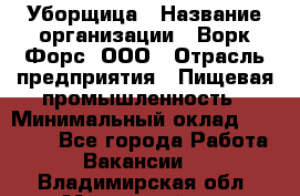 Уборщица › Название организации ­ Ворк Форс, ООО › Отрасль предприятия ­ Пищевая промышленность › Минимальный оклад ­ 24 000 - Все города Работа » Вакансии   . Владимирская обл.,Муромский р-н